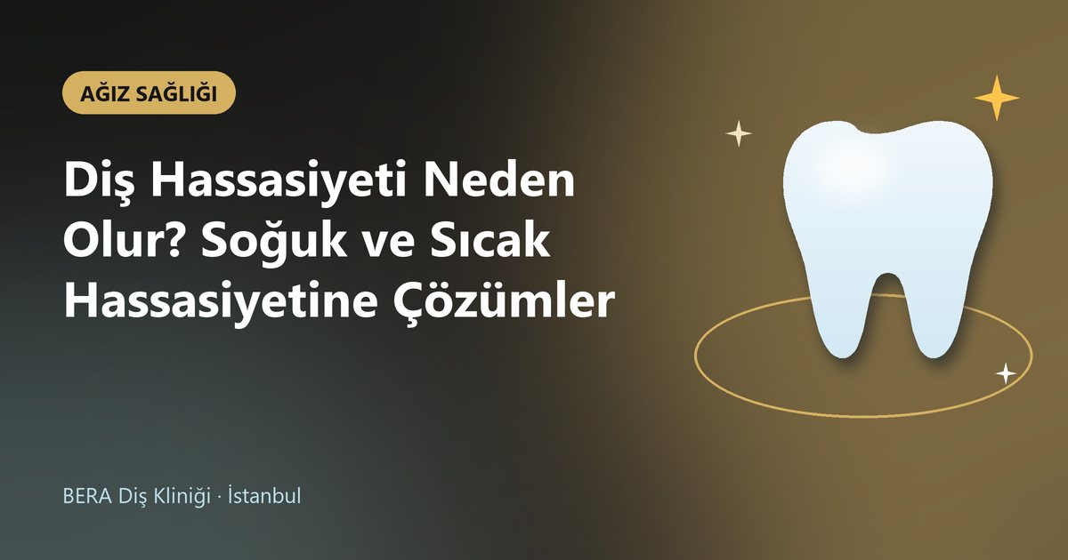 Diş Hassasiyeti Neden Olur? Soğuk ve Sıcak Hassasiyetine Çözümler – BERA Diş blog kapak görseli