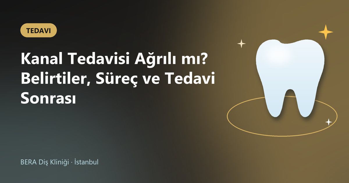 Kanal Tedavisi Ağrılı mı? Belirtiler, Süreç ve Tedavi Sonrası – BERA Diş blog kapak görseli